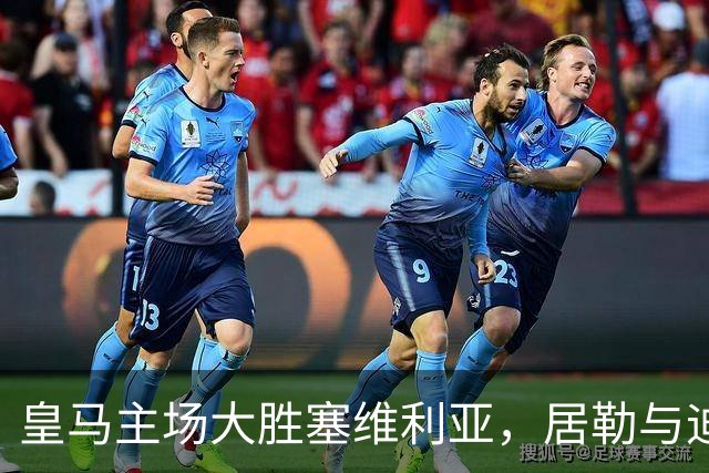 皇马主场大胜塞维利亚，居勒与迪奥曼德同获佳绩