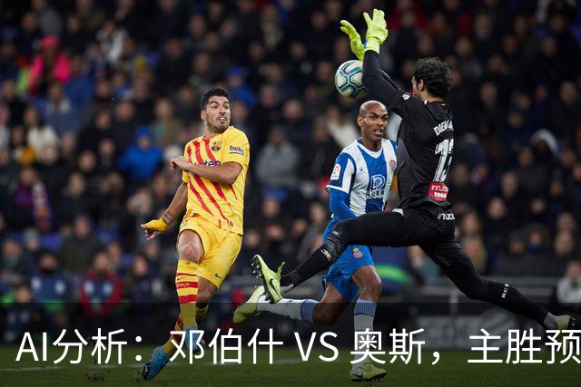 AI分析：邓伯什 VS 奥斯，主胜预期强烈